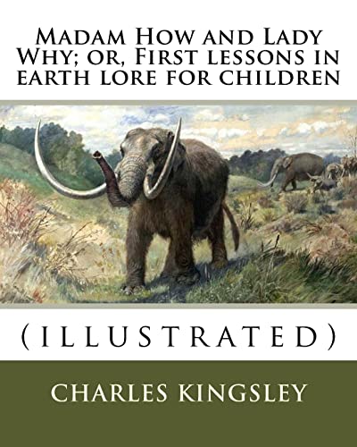 9781548960612: Madam How and Lady Why; or, First lessons in earth lore for children By: Charles Kingsley (illustrated): Charles Kingsley (12 June 1819 – 23 January ... social reformer, historian and novelist.