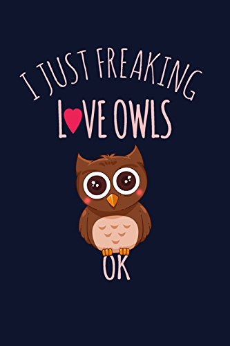 Stock image for I Just Freaking Love Owls, OK : Funny Owl Writing Journal Lined, Diary, Notebook for Men and Women for sale by Better World Books