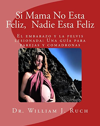 Imagen de archivo de Si Mama No Esta Feliz, Nadie Esta Feliz: El embarazo y la pelvis lesionada: Una guia para parejas y comadronas a la venta por THE SAINT BOOKSTORE