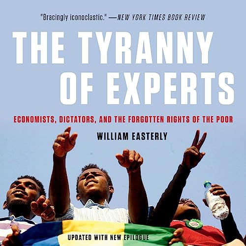 9781549110337: The Tyranny Of Experts: Economists, Dictators, and the Forgotten Rights of the Poor