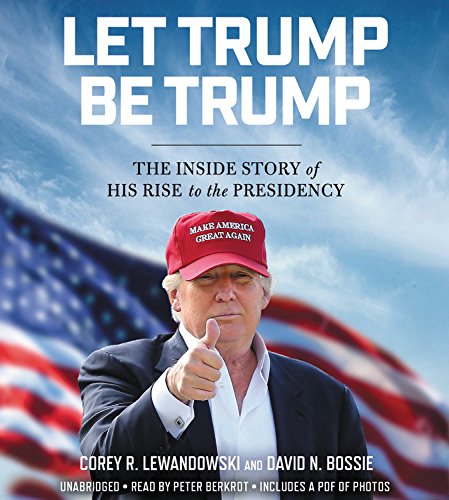 Stock image for Let Trump Be Trump: The Inside Story of His Rise to the Presidency - Library Edition for sale by Revaluation Books