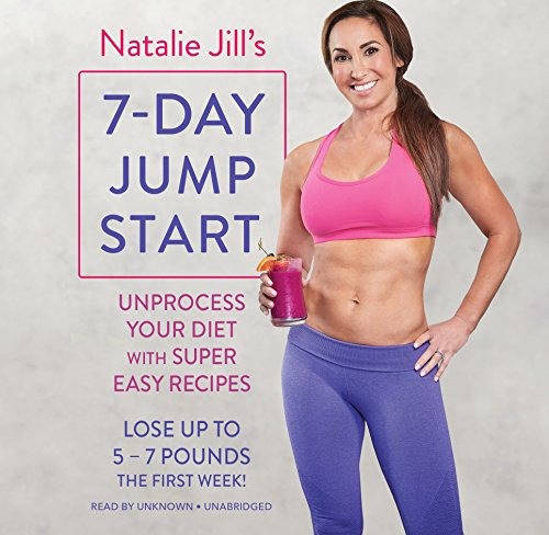 9781549114168: Natalie Jill's 7-Day Jump Start: Unprocess Your Diet with Super Easy Recipes-Lose Up to 5-7 Pounds the First Week!