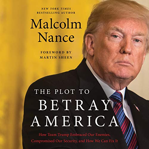 9781549128523: The Plot to Betray America: How Team Trump Embraced Our Enemies, Compromised Our Security and How We Can Fix It