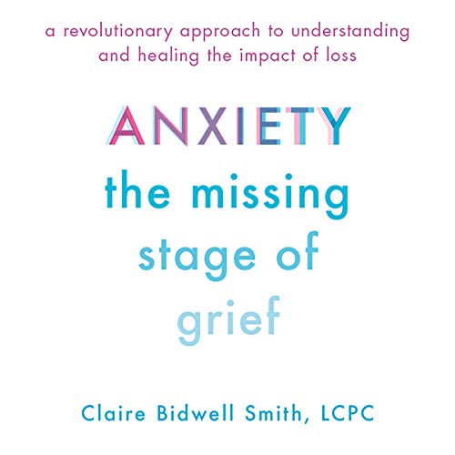 Stock image for Anxiety: The Missing Stage Of Grief: A Revolutionary Approach to Understanding and Healing the Impac for sale by Save With Sam