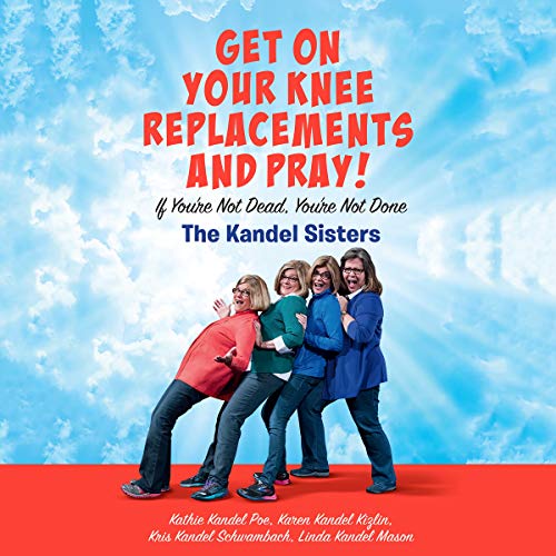 Imagen de archivo de Get on Your Knee Replacements and Pray!: If You're Not Dead, You're Not Done a la venta por Revaluation Books