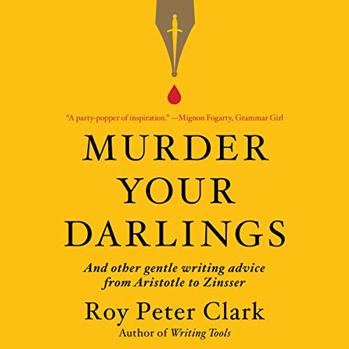 Beispielbild fr Murder Your Darlings: And Other Gentle Writing Advice from Aristotle to Zinsser zum Verkauf von Buchpark