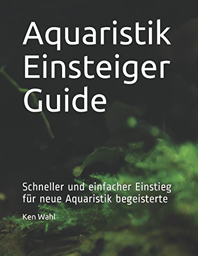 Stock image for Aquaristik Einsteiger Guide: Schneller und einfacher Einstieg fuer neue Aquaristik begeisterte for sale by Revaluation Books
