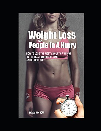 9781549526176: Weight loss for people in a hurry: How to lose the most amount of weight, in the least amount of time, and keep it off.