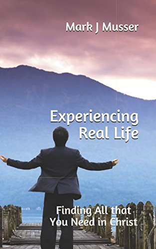 9781549574887: Experiencing Real Life: Finding All that You Need in Christ