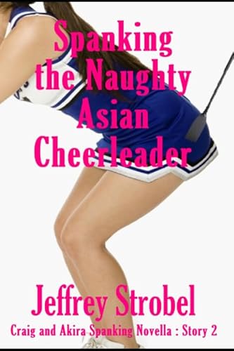 Stock image for Spanking the Naughty Asian Cheerleader (A Craig and Akira Spanking Novella) for sale by Revaluation Books