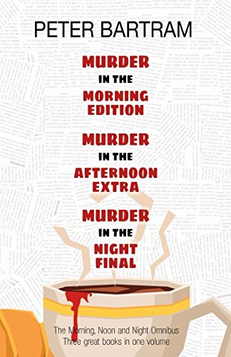 Stock image for The Morning, Noon & Night Omnibus Edition: Three books, one volume: Murder in the Morning Edition; Murder in the Afternoon Extra; Murder in the Night Final for sale by Seagull Books