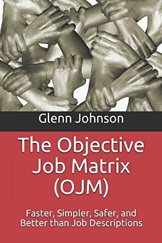 Stock image for The Objective Job Matrix (OJM): Faster, Simpler, Safer, and Better than Job Descriptions for sale by Big River Books