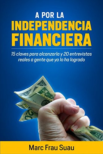 Stock image for A por la Independencia Financiera: 15 Claves para alcanzarla y 20 Entrevistas Reales a gente que ya lo ha logrado for sale by Revaluation Books