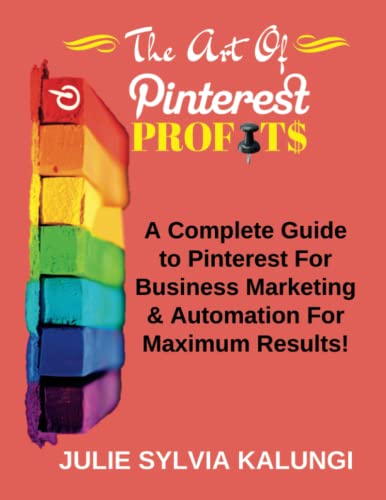 Stock image for THE ART OF PINTEREST PROFITS: A Complete Guide to Pinterest for Business, Marketing, and Automation for Profit. for sale by Revaluation Books