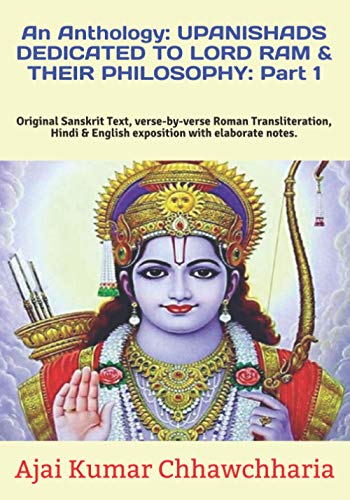 Stock image for An Anthology: UPANISHADS DEDICATED TO LORD RAM & THEIR PHILOSOPHY: Part 1: Original Sanskrit Text, verse-by-verse Roman Transliteration, Hindi & English exposition with elaborate notes. for sale by Vedic Book Services