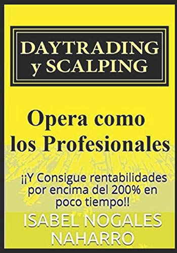 Imagen de archivo de DAYTRADING y SCALPING: Opera como los profesionales y consigue rentabilidades hasta 200% en poco tiempo (Spanish Edition) a la venta por California Books