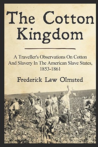 9781549672620: The Cotton Kingdom: A Traveller's Observations On Cotton And Slavery In The American Slave States, 1853-1861