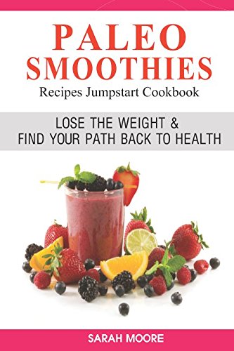 Stock image for Paleo Smoothies Recipes Jumpstart Cookbook: Over 50 Mouthwatering Recipes Ready In 10 Minutes (Or Less!) - Lose the Weight & Find Your Path Back to Health for sale by SecondSale