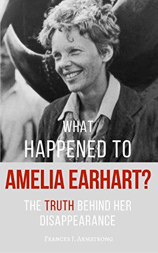 9781549679551: What Happened To AMELIA EARHART?: The Truth Behind Her Disappearance