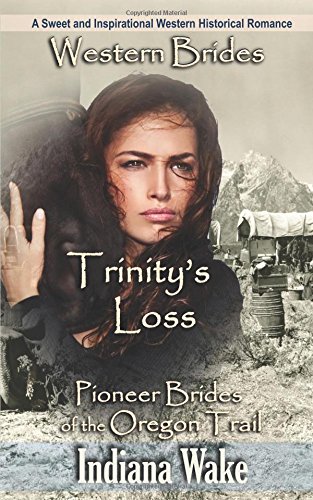 Imagen de archivo de Western Brides: Trinity's Loss: A Sweet and Inspirational Western Historical Romance (Pioneer Brides of the Oregon Trail) a la venta por SecondSale