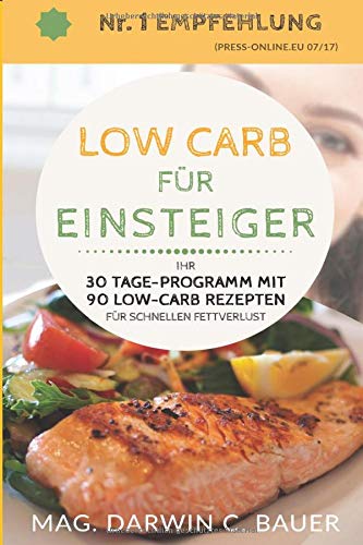 LOW CARB FÜR EINSTEIGER - Ihr 30 Tage-Programm mit 90 Low-Carb Rezepten für schnellen Fettverlust - Bauer, Mag. Darwin C.