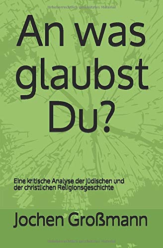 An was glaubst Du?: Eine kritische Analyse der juedischen und der christlichen Religionsgeschichte - Jochen Grossmann