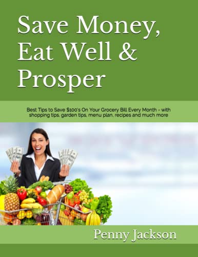 Stock image for Save Money, Eat Well & Prosper: Best Tips to Save $100's On Your Grocery Bill Every Month - with shopping tips, garden tips, menu plan, recipes and much more for sale by Revaluation Books