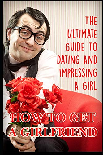 Beispielbild fr Girlfriend: The Ultimate Guide To Dating And Impressing A Girl: How To Get A Girlfriend zum Verkauf von AwesomeBooks