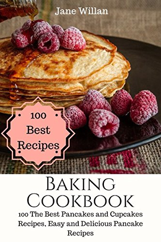 Beispielbild fr Baking Cookbook: 100 The Best Pancakes and Cupcakes Recipes, Easy and Delicious Pancake Recipes zum Verkauf von Revaluation Books