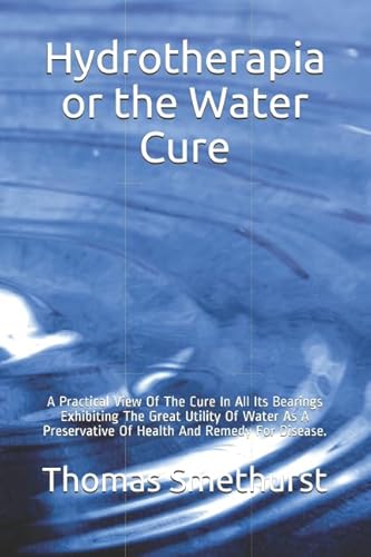 Stock image for Hydrotherapia or the Water Cure: A Practical View Of The Cure In All Its Bearings Exhibiting The Great Utility Of Water As A Preservative Of Health And Remedy For Disease. for sale by Revaluation Books