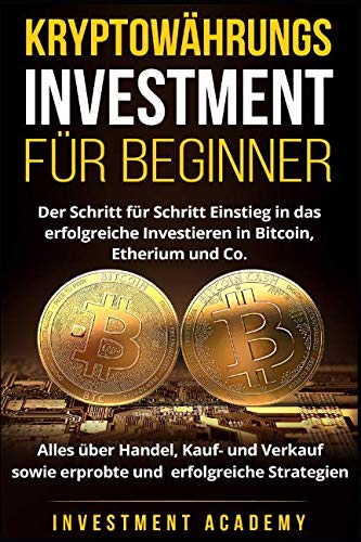 9781549853005: Kryptowhrungs Investment fr Beginner: Der Schritt fr Schritt Einstieg in das erfolgreiche Investieren in Bitcoin, Etherium - Alles ber Handel, ... erfolgreiche Strategien (Brse & Finanzen)