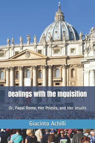 Stock image for Dealings with the Inquisition: Or, Papal Rome, Her Priests, and Her Jesuits for sale by Revaluation Books