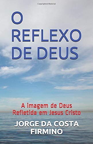 9781549889448: O REFLEXO DE DEUS: A imagem de Deus Refletida em Jesus Cristo (Portuguese Edition)