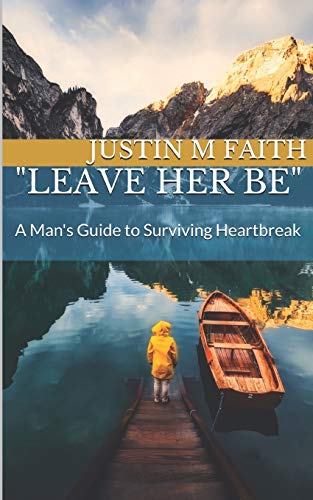 

Leave Her Be": A Man's Guide to Surviving Heartbreak
