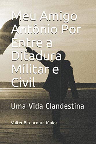 Imagen de archivo de Meu Amigo Antnio Por Entre a Ditadura Militar e Civil: Uma Vida Clandestina (Portuguese Edition) a la venta por Lucky's Textbooks