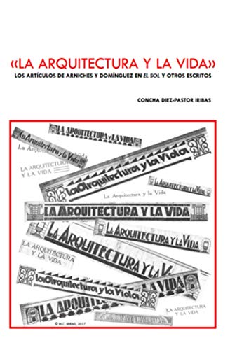 Stock image for LA ARQUITECTURA Y LA VIDA: LOS ARTCULOS DE ARNICHES Y DOMNGUEZ EN 'EL SOL' Y OTROS ESCRITOS (Spanish Edition) for sale by Lucky's Textbooks