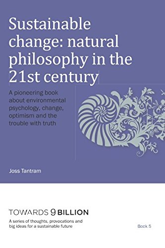 Imagen de archivo de Sustainable Change: natural philosophy in the 21st century: A pioneering book about environmental psychology, change, optimism and the trouble with truth (Towards 9 Billion: A series of thoughts, provocations and big ideas for a sustainable future) a la venta por Revaluation Books