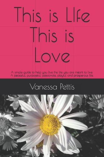 Stock image for This is LIfe This is Love: A simple guide to help you live the life you are meant to live: A peaceful, purposeful, passionate, playful and prosperous life. for sale by Revaluation Books