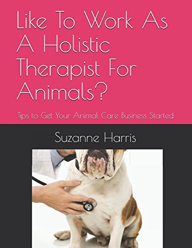 Stock image for Like To Work As A Holistic Therapist For Animals?: Tips to Get Your Animal Care Business Started for sale by Revaluation Books