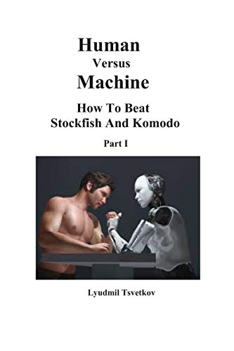 Human Versus Machine: How To Beat Stockfish and Komodo Part I (Human  Machine Chess): Tsvetkov, Lyudmil: 9781549916786: : Books