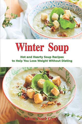 Beispielbild fr Winter Soup: Hot and Hearty Soup Recipes to Help You Lose Weight Without Dieting: Health and Fitness on a Budget (Souping, Soup Diet and Cleanse) zum Verkauf von WorldofBooks