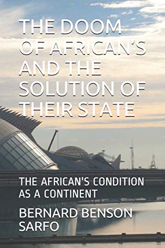 Imagen de archivo de THE DOOM OF AFRICAN?S AND THE SOLUTION OF THEIR STATE: THE AFRICAN'S CONDITION AS CONTINENT a la venta por Lucky's Textbooks