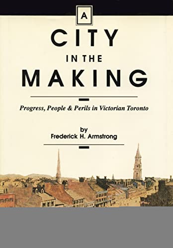 Beispielbild fr A City in the Making Progress, People and Perils in Victorian Toronto zum Verkauf von Willis Monie-Books, ABAA