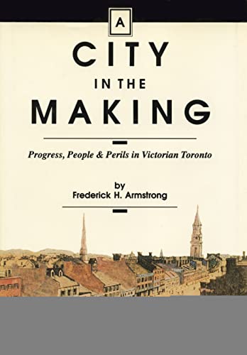Stock image for A City in the Making Progress, People and Perils in Victorian Toronto for sale by Willis Monie-Books, ABAA