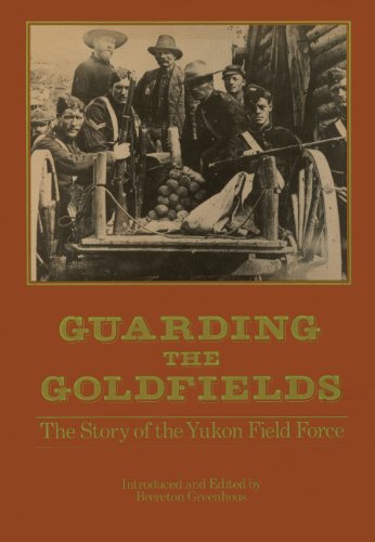 Stock image for Guarding the Goldfields: The story of the Yukon Field Force for sale by Archer's Used and Rare Books, Inc.