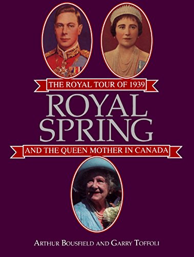 Imagen de archivo de Royal Spring The Royal Tour of 1939 and the Queen Mother in Canada a la venta por Eve's Book Garden