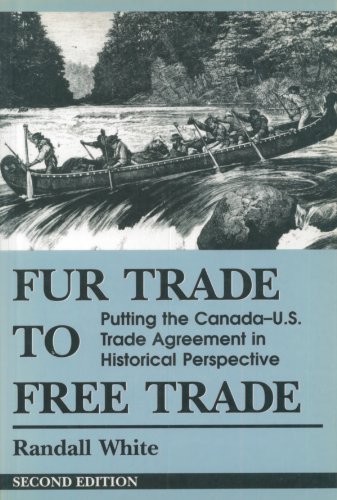 Fur Trade to Free Trade: Putting the Canada U.S. Trade Agreement in Historical Perspective
