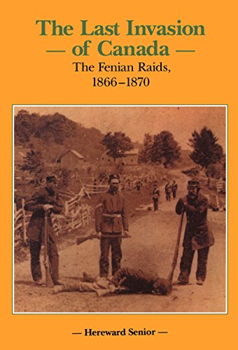 The Last Invasion of Canada: The Fenian Raids, 1866â€“1870 (Canadian War Museum Historical Publications) (9781550020854) by Senior, Hereward