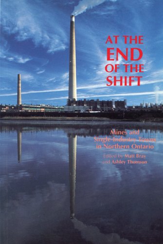 Stock image for At the End of the Shift: Mines and Single-Industry Towns in Northern Ontario for sale by ThriftBooks-Dallas