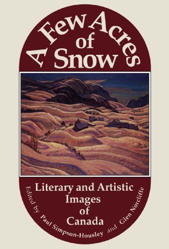 Stock image for A Few Acres of Snow: Literary and Artistic Images of Canada Simpson-Housley, Paul and Norcliffe, Glen for sale by Aragon Books Canada